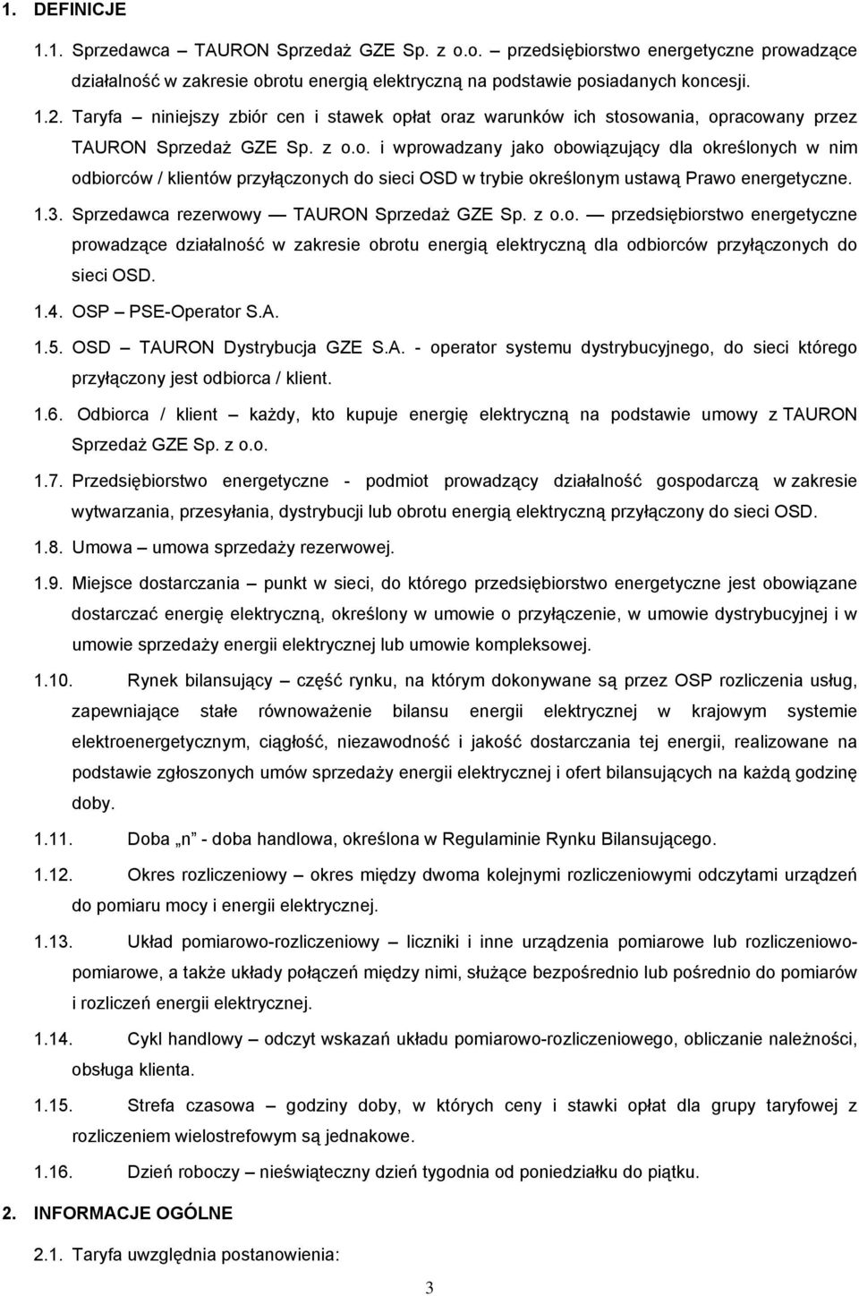 1.3. Sprzedawca rezerwowy TAURON Sprzedaż GZE Sp. z o.o. przedsiębiorstwo energetyczne prowadzące działalność w zakresie obrotu energią elektryczną dla odbiorców przyłączonych do sieci OSD. 1.4.