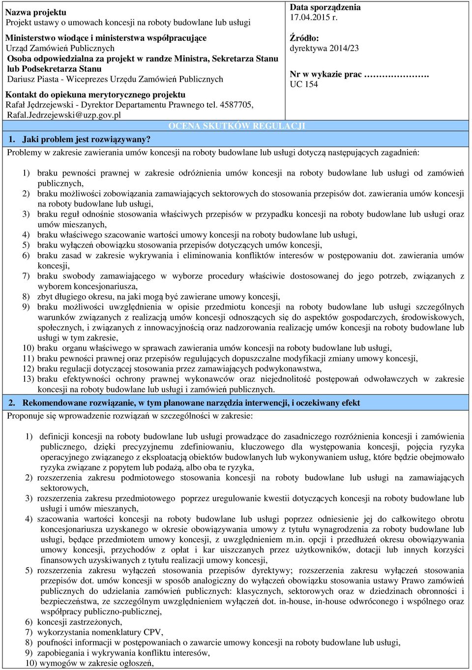 Prawnego tel. 458775, Rafal.Jedrzejewski@uzp.gov.pl 1. Jaki problem jest rozwiązywany? OCENA SKUTKÓW REGULACJI Data sporządzenia 17.4.215 r. Źródło: dyrektywa 214/23 Nr w wykazie prac.