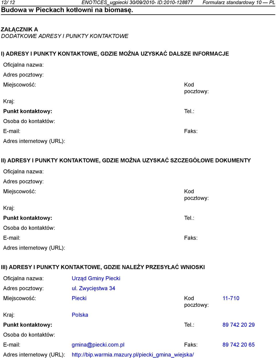 : Faks: II) ADRESY I PUNKTY KONTAKTOWE, GDZIE MOŻNA UZYSKAĆ SZCZEGÓŁOWE DOKUMENTY : Faks: III) ADRESY I PUNKTY KONTAKTOWE, GDZIE NALEŻY PRZESYŁAĆ WNIOSKI Urząd Gminy Piecki Adres ul.