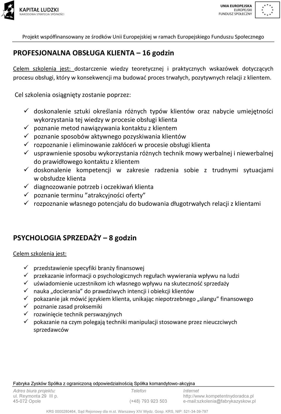 Cel szkolenia osiągnięty zostanie poprzez: doskonalenie sztuki określania różnych typów klientów oraz nabycie umiejętności wykorzystania tej wiedzy w procesie obsługi klienta poznanie metod