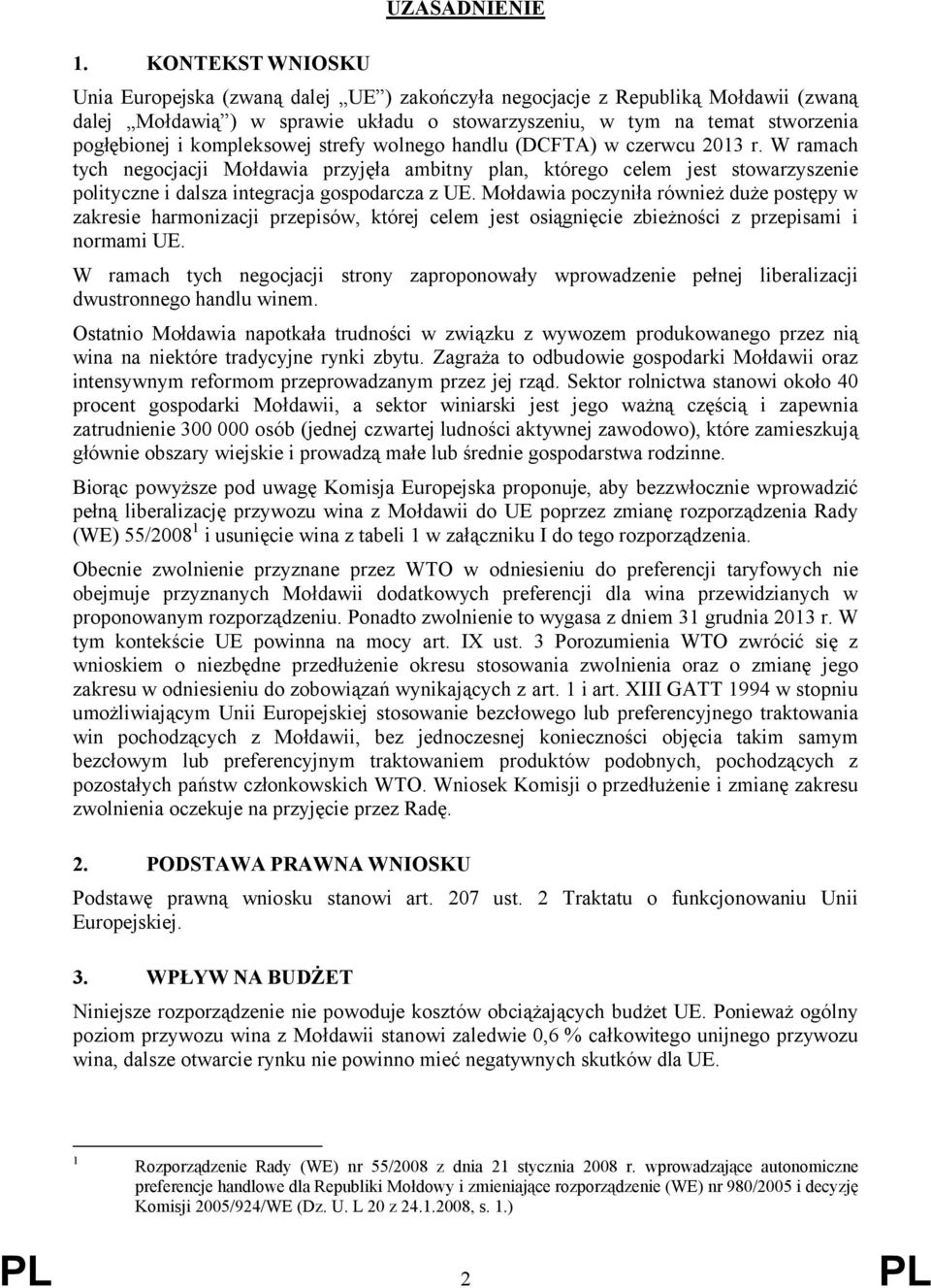 W ramach tych negocjacji Mołdawia przyjęła ambitny plan, którego celem jest stowarzyszenie polityczne i dalsza integracja gospodarcza z UE.