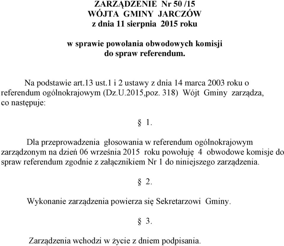 Dla przeprowadzenia głosowania w referendum ogólnokrajowym zarządzonym na dzień 06 września 2015 roku powołuję 4 obwodowe komisje do spraw