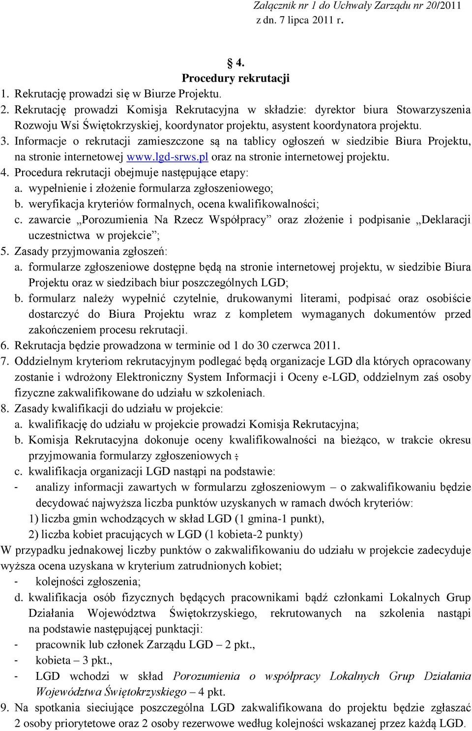 3. Informacje o rekrutacji zamieszczone są na tablicy ogłoszeń w siedzibie Biura Projektu, na stronie internetowej www.lgd-srws.pl oraz na stronie internetowej projektu. 4.