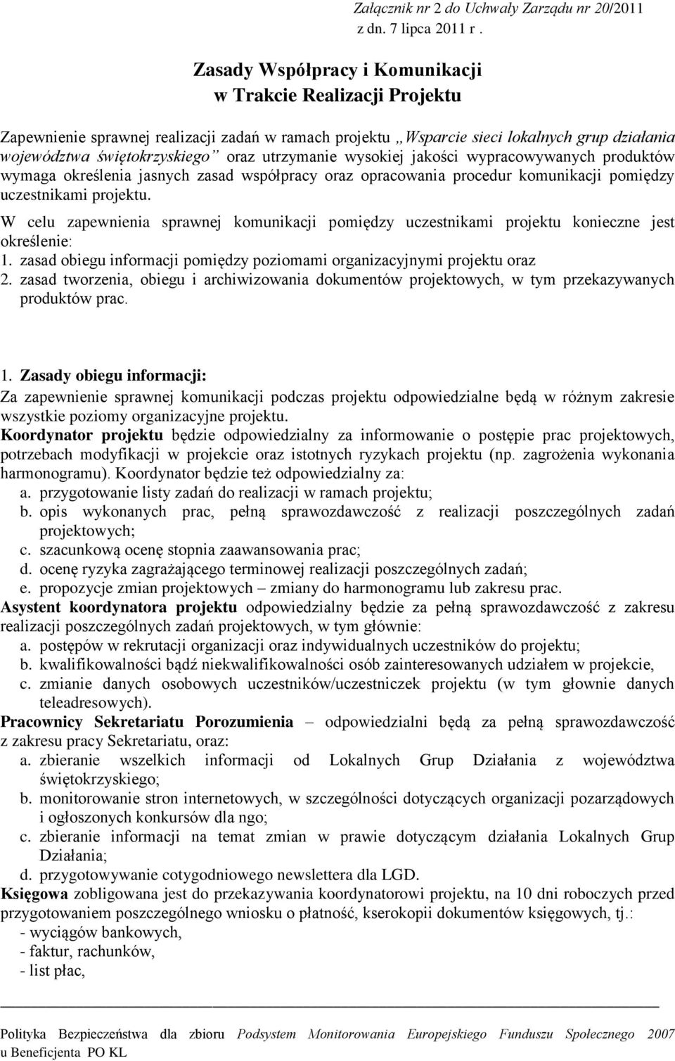 uczestnikami projektu. W celu zapewnienia sprawnej komunikacji pomiędzy uczestnikami projektu konieczne jest określenie: 1. zasad obiegu informacji pomiędzy poziomami organizacyjnymi projektu oraz 2.