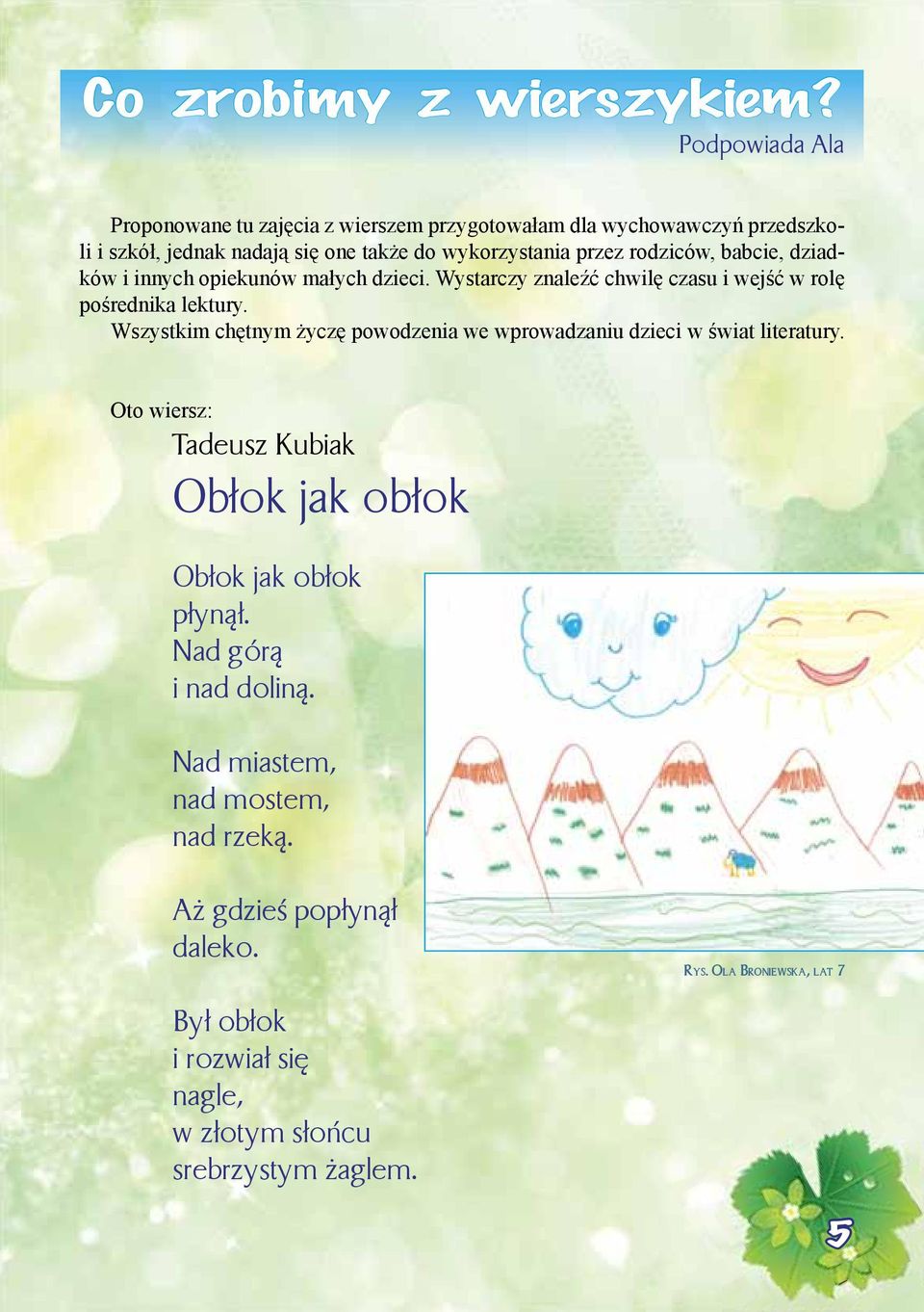 rodziców, babcie, dziadków i innych opiekunów małych dzieci. Wystarczy znaleźć chwilę czasu i wejść w rolę pośrednika lektury.