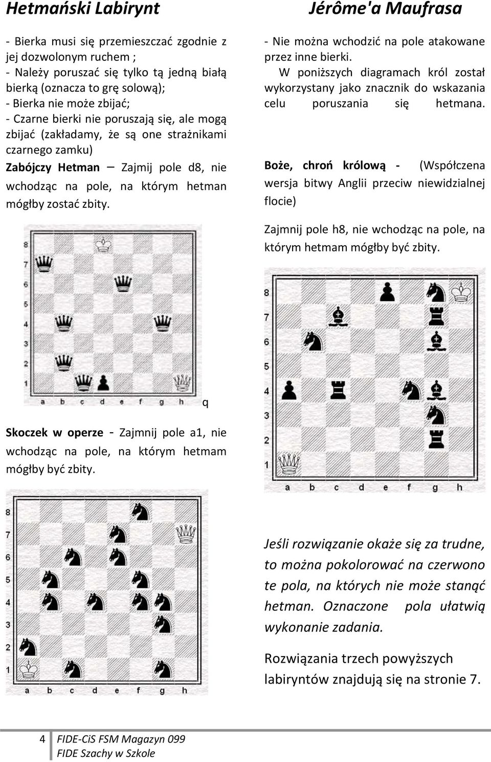 Jérôme'a Maufrasa - Nie można wchodzid na pole atakowane przez inne bierki. W poniższych diagramach król został wykorzystany jako znacznik do wskazania celu poruszania się hetmana.
