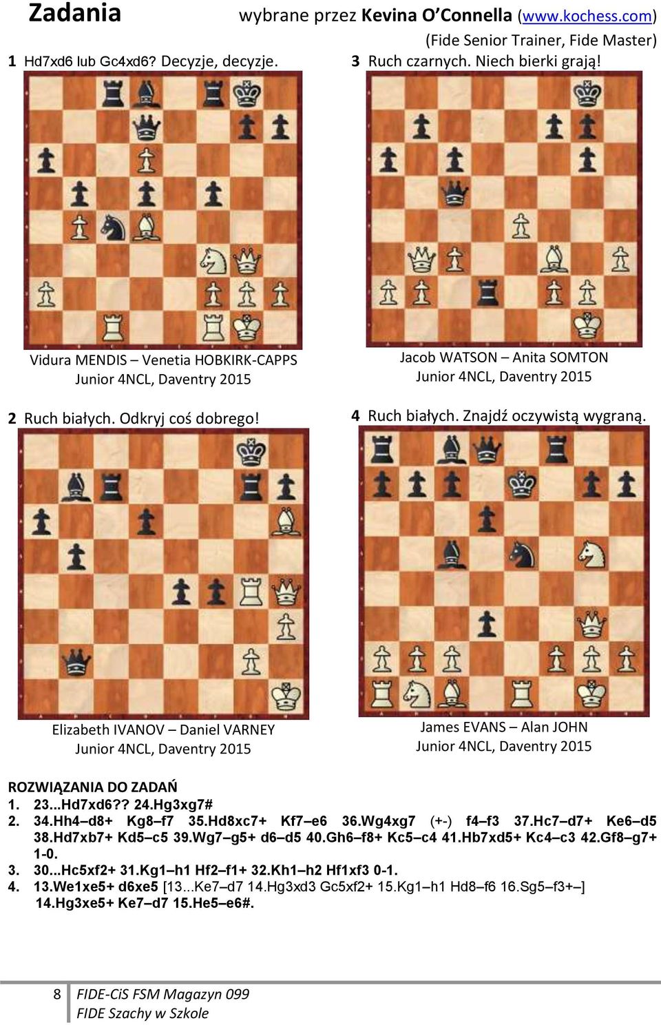 Elizabeth IVANOV Daniel VARNEY Junior 4NCL, Daventry 2015 James EVANS Alan JOHN Junior 4NCL, Daventry 2015 ROZWIĄZANIA DO ZADAŃ 1. 23...Hd7xd6?? 24.Hg3xg7# 2. 34.Hh4 d8+ Kg8 f7 35.Hd8xc7+ Kf7 e6 36.