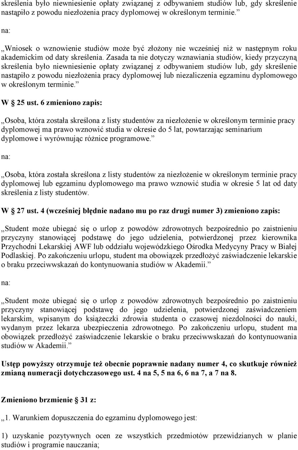 Zasada ta nie dotyczy wznawiania studiów, kiedy przyczyną skreślenia było niewniesienie opłaty związanej z odbywaniem studiów lub, gdy skreślenie nastąpiło z powodu niezłoŝenia pracy dyplomowej lub