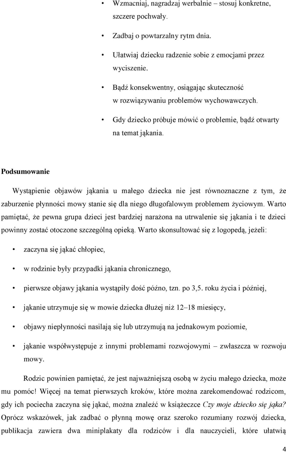 Podsumowanie Wystąpienie objawów jąkania u małego dziecka nie jest równoznaczne z tym, że zaburzenie płynności mowy stanie się dla niego długofalowym problemem życiowym.