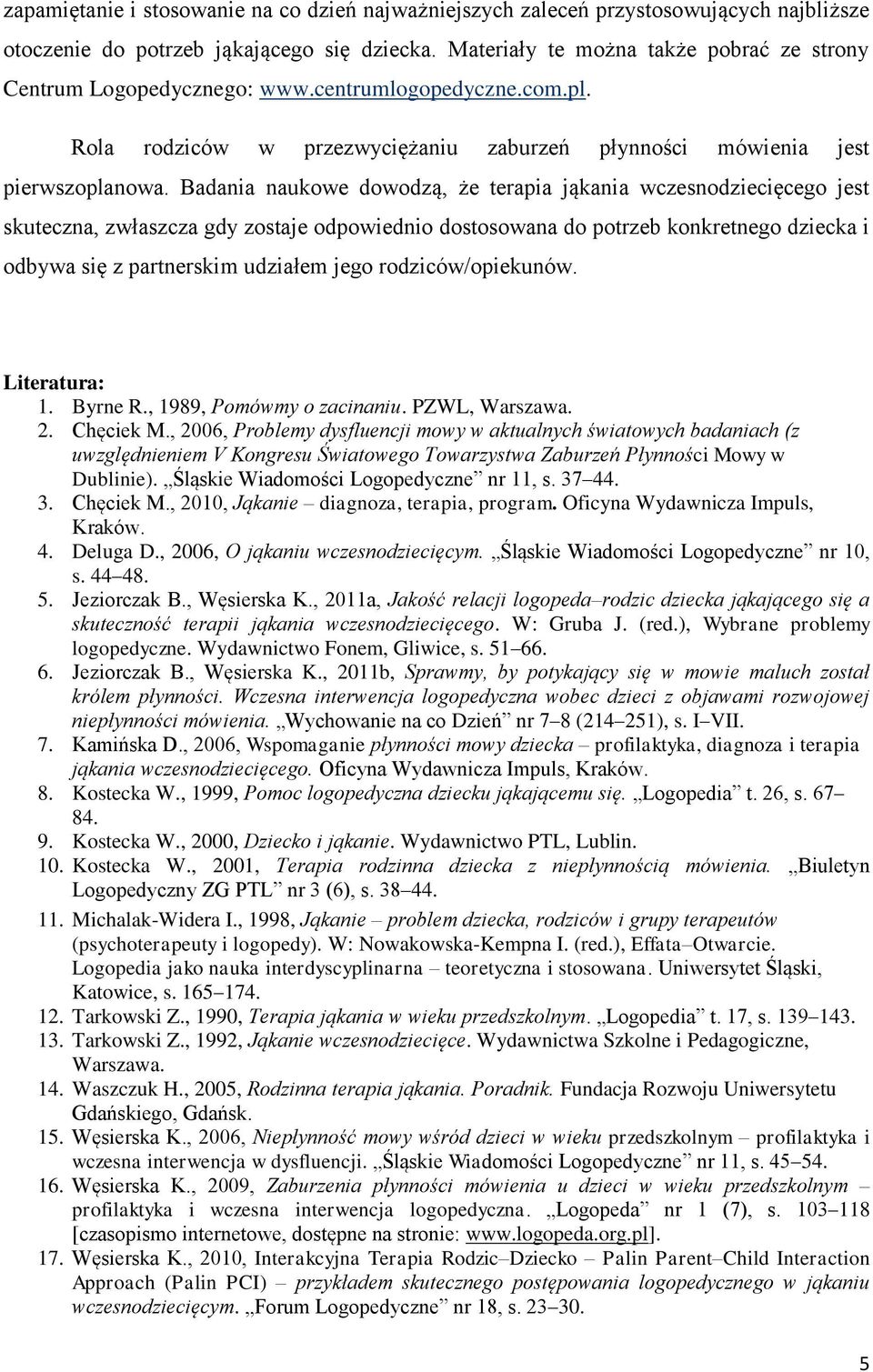 Badania naukowe dowodzą, że terapia jąkania wczesnodziecięcego jest skuteczna, zwłaszcza gdy zostaje odpowiednio dostosowana do potrzeb konkretnego dziecka i odbywa się z partnerskim udziałem jego