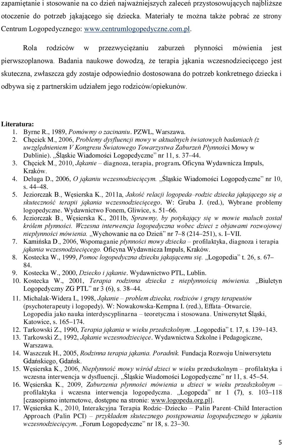 Badania naukowe dowodzą, że terapia jąkania wczesnodziecięcego jest skuteczna, zwłaszcza gdy zostaje odpowiednio dostosowana do potrzeb konkretnego dziecka i odbywa się z partnerskim udziałem jego