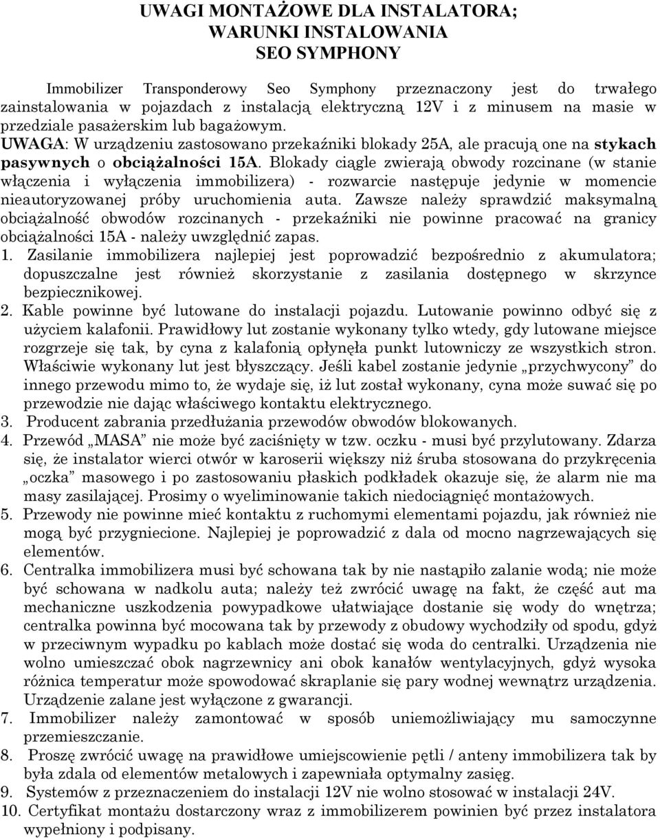 Blokady ciągle zwierają obwody rozcinane (w stanie włączenia i wyłączenia immobilizera) - rozwarcie następuje jedynie w momencie nieautoryzowanej próby uruchomienia auta.