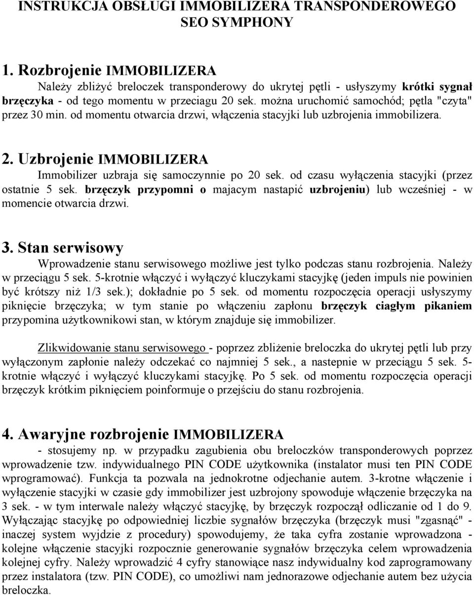 można uruchomić samochód; pętla "czyta" przez 30 min. od momentu otwarcia drzwi, włączenia stacyjki lub uzbrojenia immobilizera. 2.