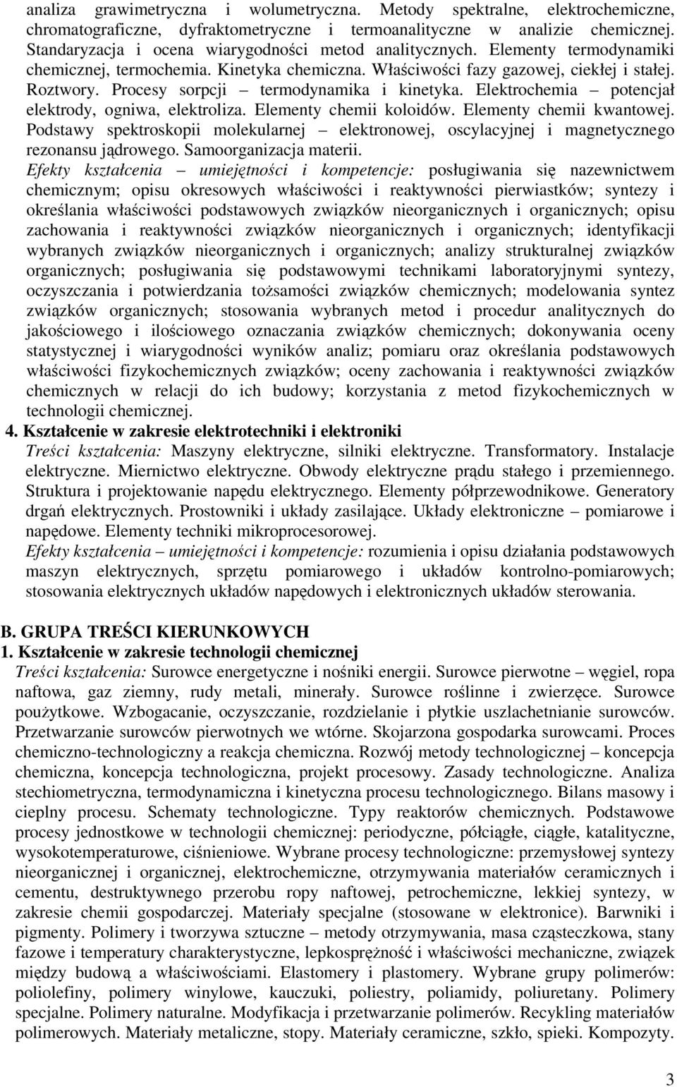 Procesy sorpcji termodynamika i kinetyka. Elektrochemia potencjał elektrody, ogniwa, elektroliza. Elementy chemii koloidów. Elementy chemii kwantowej.