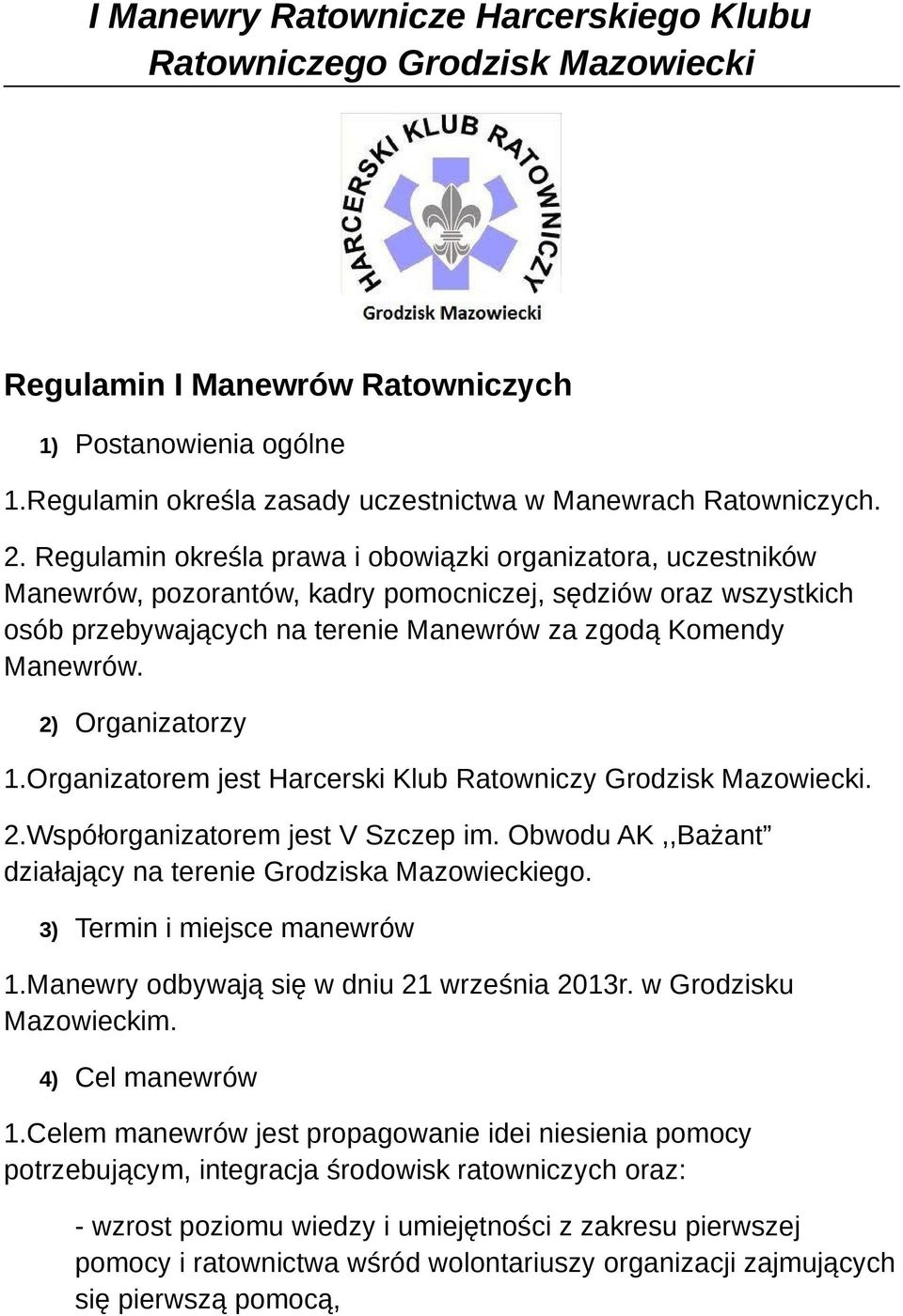 2) Organizatorzy 1.Organizatorem jest Harcerski Klub Ratowniczy Grodzisk Mazowiecki. 2.Współorganizatorem jest V Szczep im. Obwodu AK,,Bażant działający na terenie Grodziska Mazowieckiego.