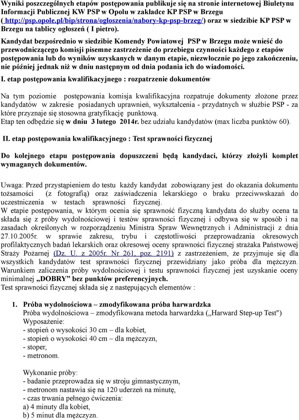 Kandydat bezpośrednio w siedzibie Komendy Powiatowej PSP w Brzegu może wnieść do przewodniczącego komisji pisemne zastrzeżenie do przebiegu czynności każdego z etapów postępowania lub do wyników