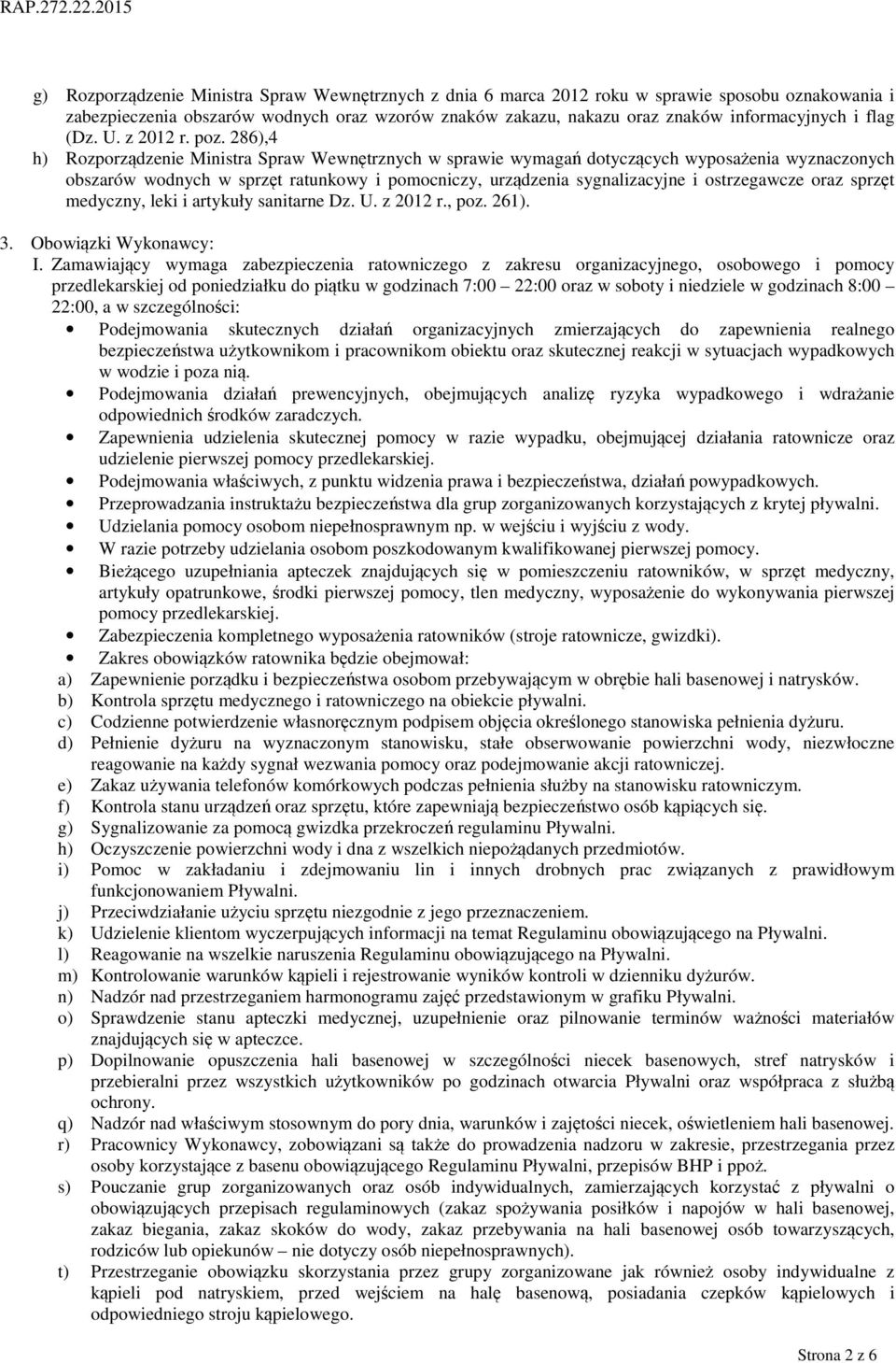 286),4 h) Rozporządzenie Ministra Spraw Wewnętrznych w sprawie wymagań dotyczących wyposażenia wyznaczonych obszarów wodnych w sprzęt ratunkowy i pomocniczy, urządzenia sygnalizacyjne i ostrzegawcze