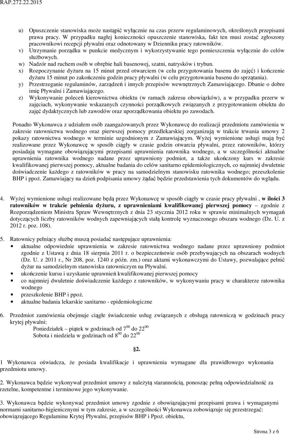 v) Utrzymanie porządku w punkcie medycznym i wykorzystywanie tego pomieszczenia wyłącznie do celów służbowych. w) Nadzór nad ruchem osób w obrębie hali basenowej, szatni, natrysków i trybun.