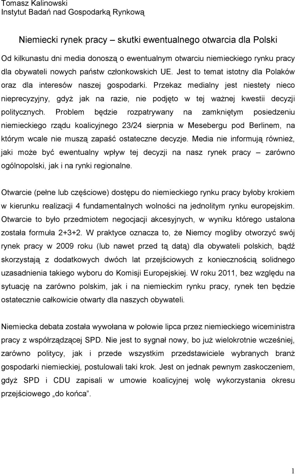 Przekaz medialny jest niestety nieco nieprecyzyjny, gdyŝ jak na razie, nie podjęto w tej waŝnej kwestii decyzji politycznych.