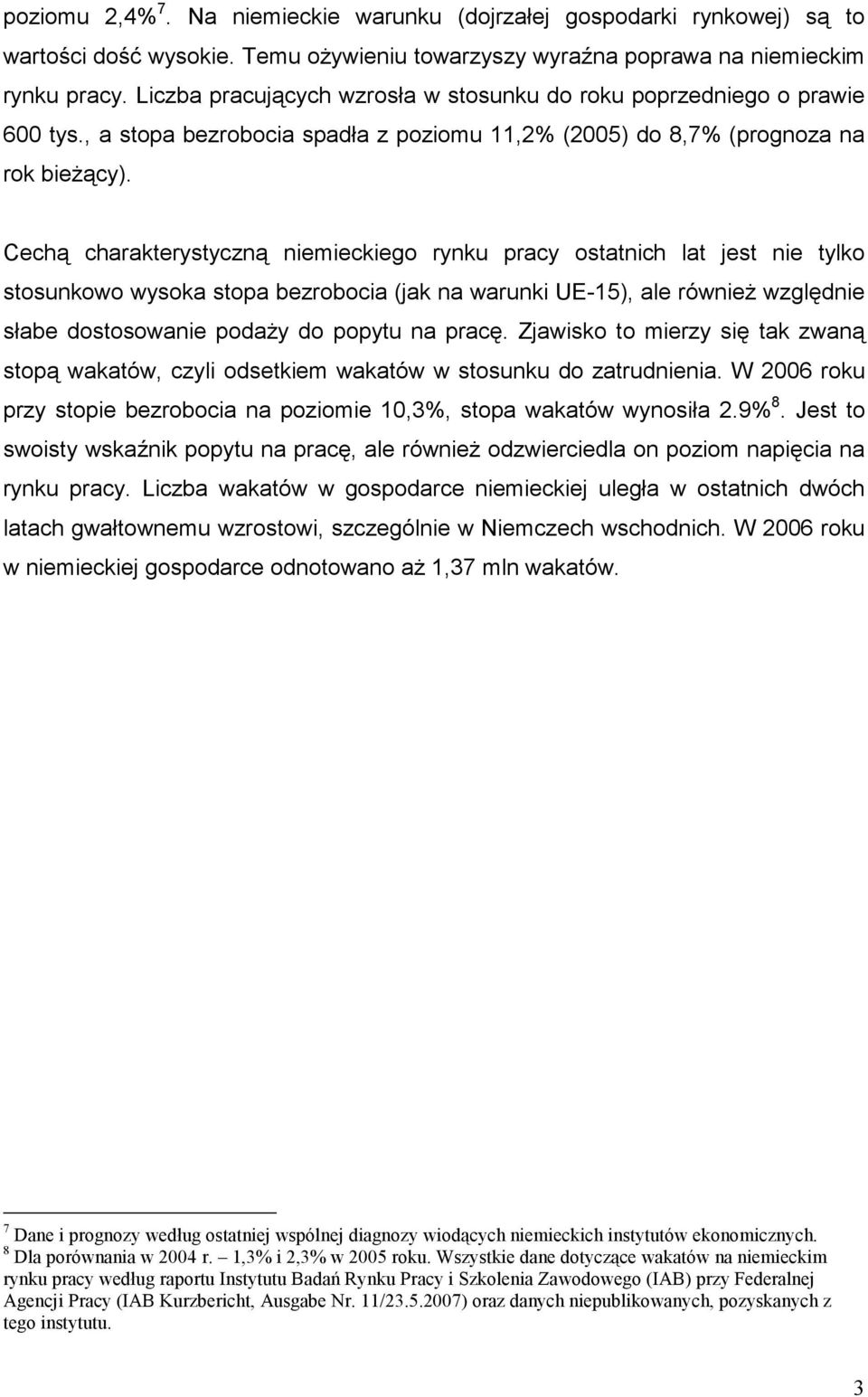 Cechą charakterystyczną niemieckiego rynku pracy ostatnich lat jest nie tylko stosunkowo wysoka stopa bezrobocia (jak na warunki UE-15), ale równieŝ względnie słabe dostosowanie podaŝy do popytu na