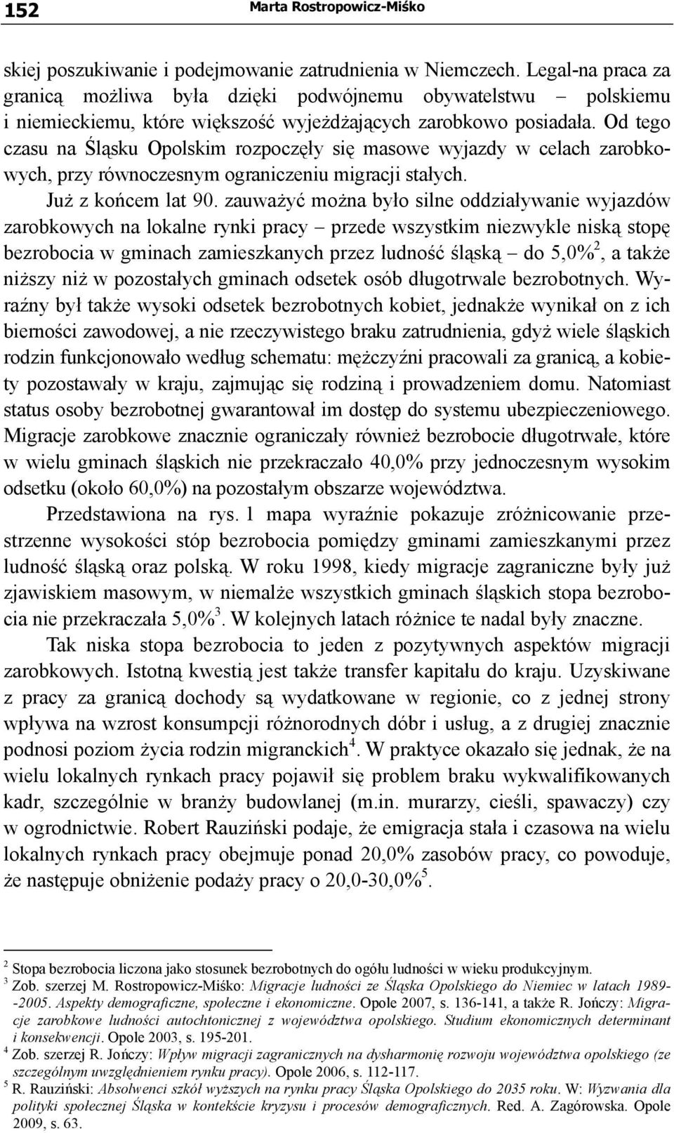 Od tego czasu na Śląsku Opolskim rozpoczęły się masowe wyjazdy w celach zarobkowych, przy równoczesnym ograniczeniu migracji stałych. Już z końcem lat 90.