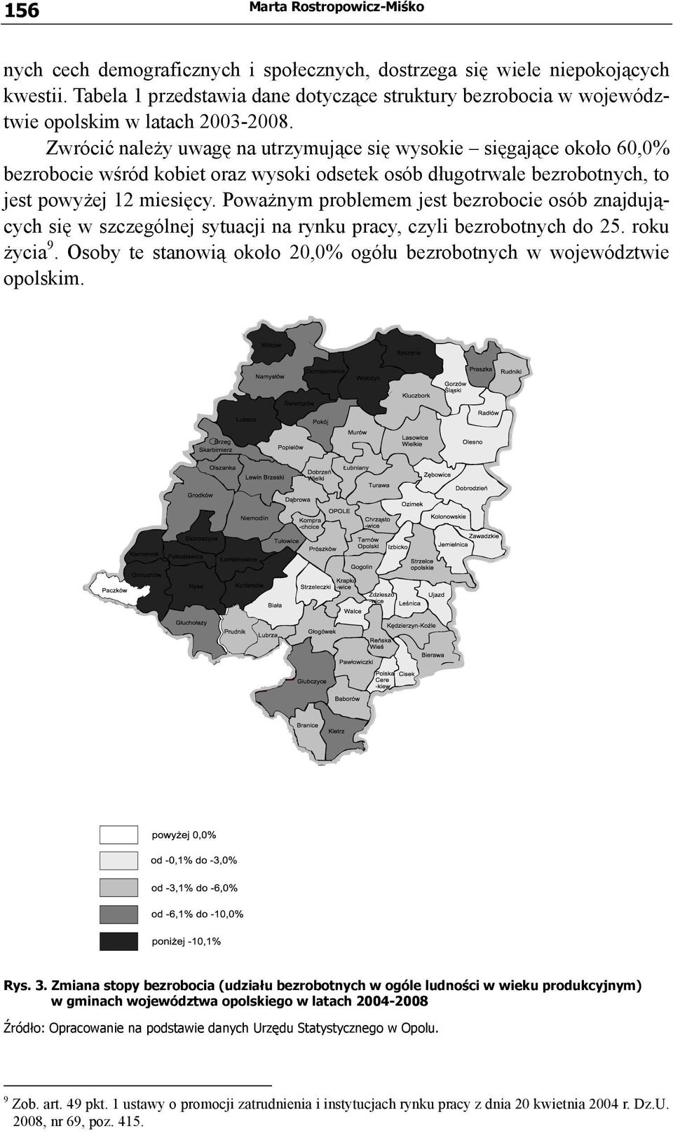 Zwrócić należy uwagę na utrzymujące się wysokie sięgające około 60,0% bezrobocie wśród kobiet oraz wysoki odsetek osób długotrwale bezrobotnych, to jest powyżej 12 miesięcy.
