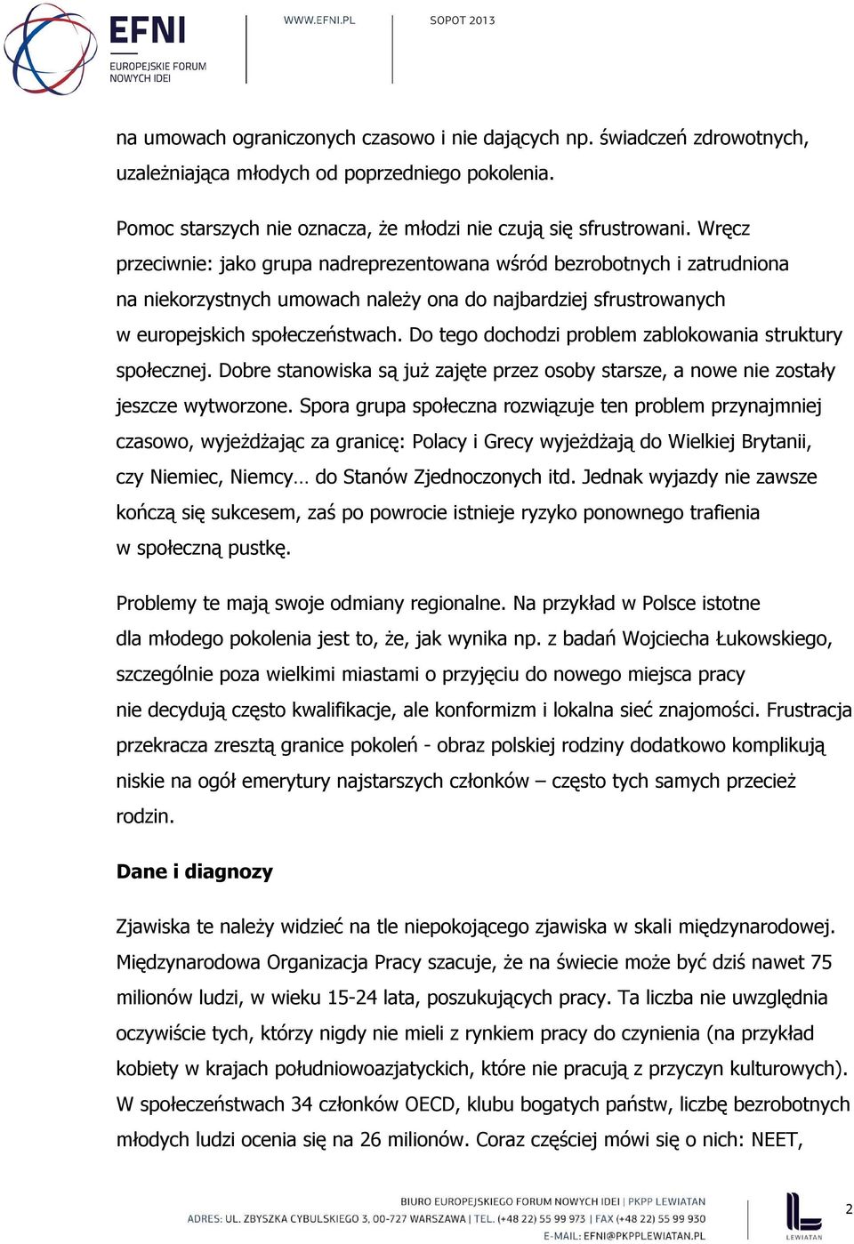 Do tego dochodzi problem zablokowania struktury społecznej. Dobre stanowiska są już zajęte przez osoby starsze, a nowe nie zostały jeszcze wytworzone.