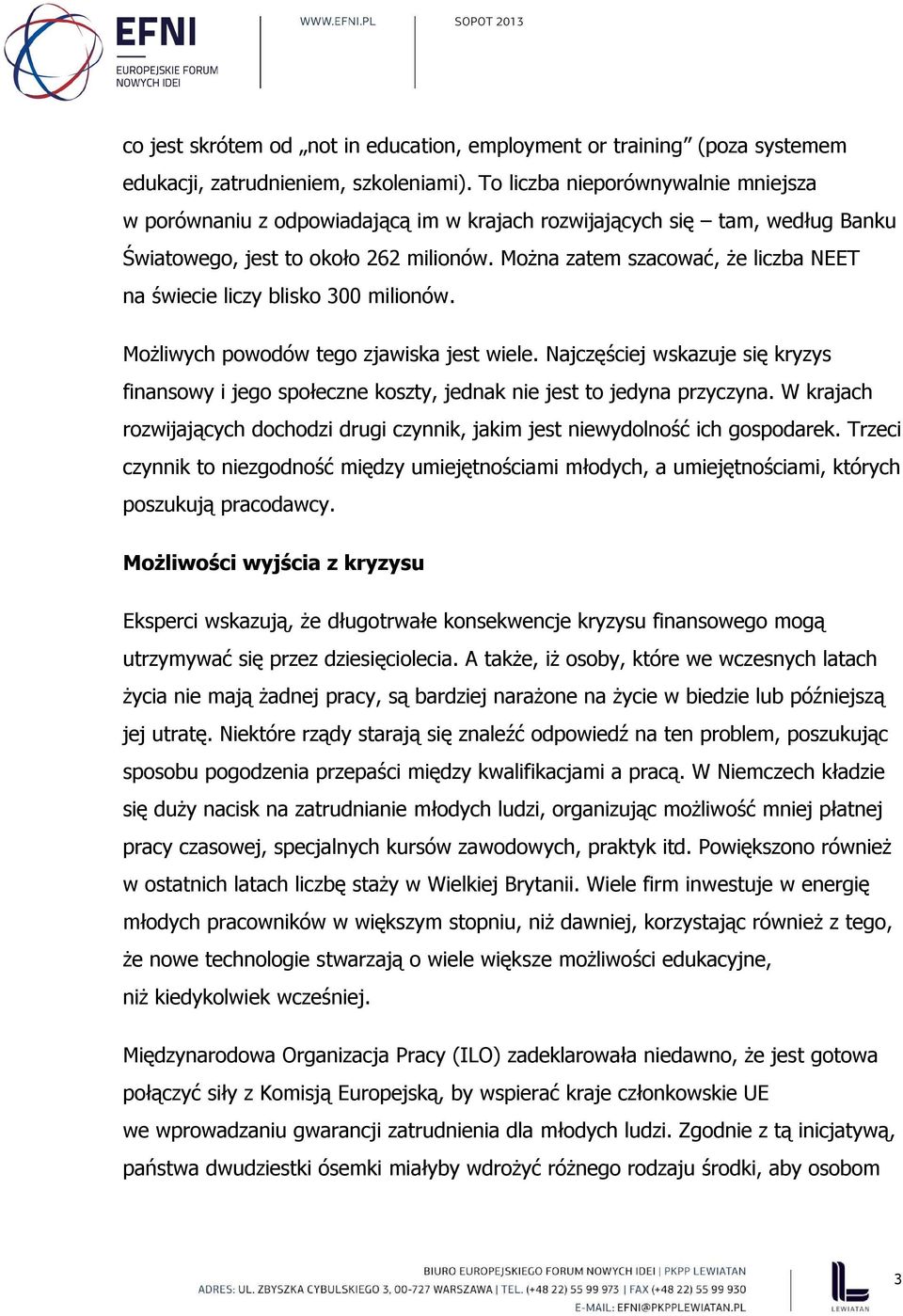 Można zatem szacować, że liczba NEET na świecie liczy blisko 300 milionów. Możliwych powodów tego zjawiska jest wiele.