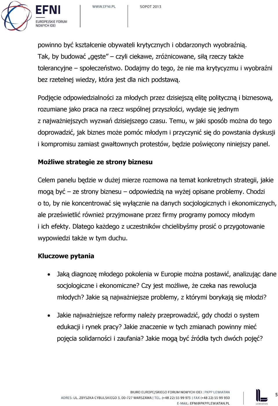 Podjęcie odpowiedzialności za młodych przez dzisiejszą elitę polityczną i biznesową, rozumiane jako praca na rzecz wspólnej przyszłości, wydaje się jednym z najważniejszych wyzwań dzisiejszego czasu.