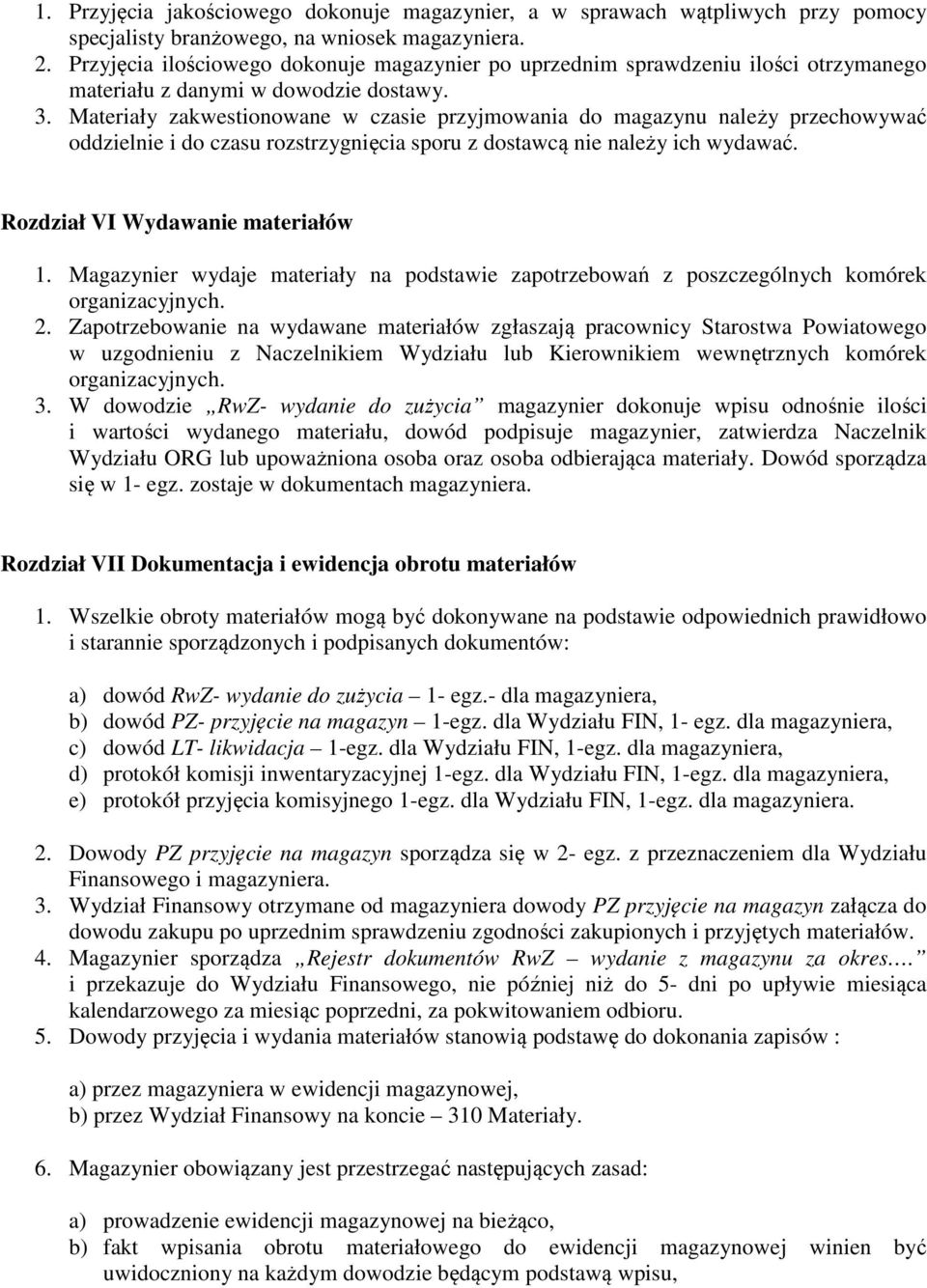 Materiały zakwestionowane w czasie przyjmowania do magazynu należy przechowywać oddzielnie i do czasu rozstrzygnięcia sporu z dostawcą nie należy ich wydawać. Rozdział VI Wydawanie materiałów 1.