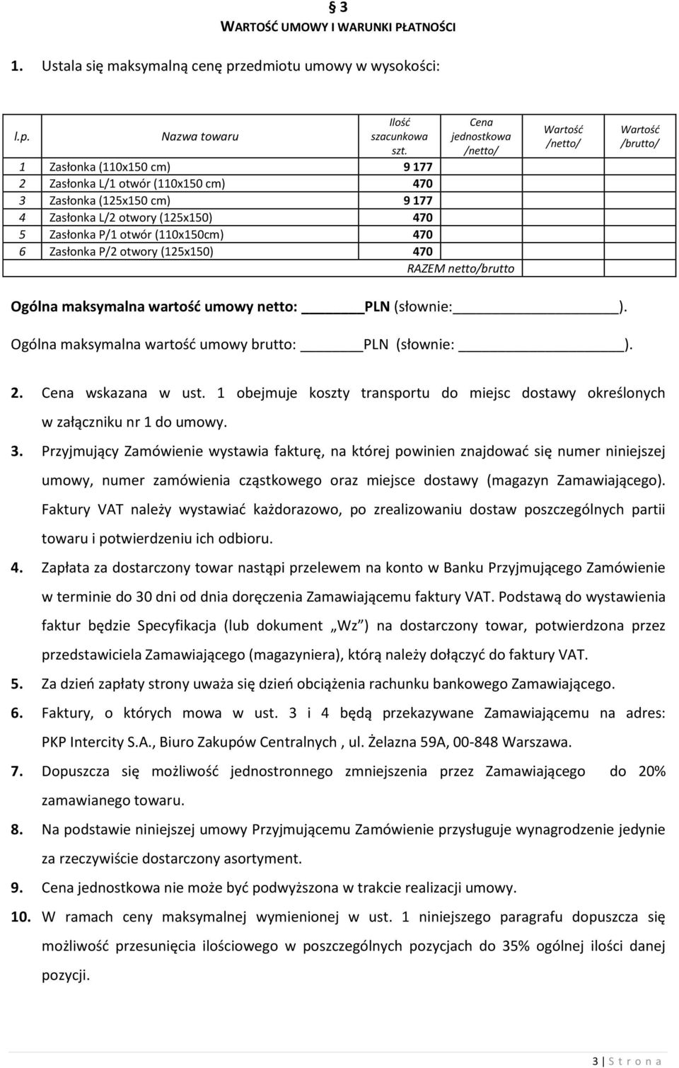 Zasłonka P/2 otwory (125x150) 470 RAZEM netto/brutto Wartość /netto/ Wartość /brutto/ Ogólna maksymalna wartość umowy netto: PLN (słownie: ). Ogólna maksymalna wartośd umowy brutto: PLN (słownie: ).