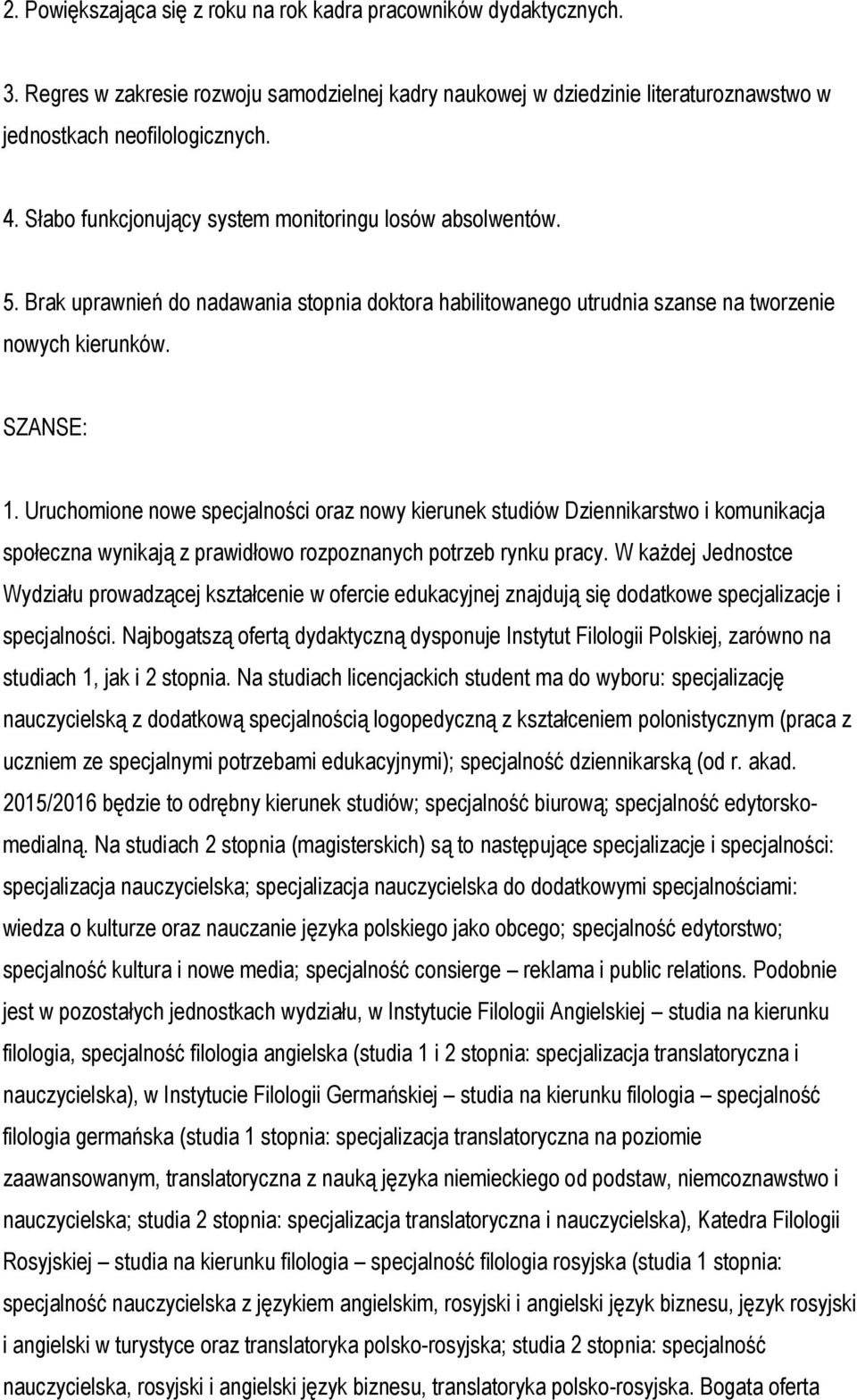 Uruchomione nowe specjalności oraz nowy kierunek studiów Dziennikarstwo i komunikacja społeczna wynikają z prawidłowo rozpoznanych potrzeb rynku pracy.