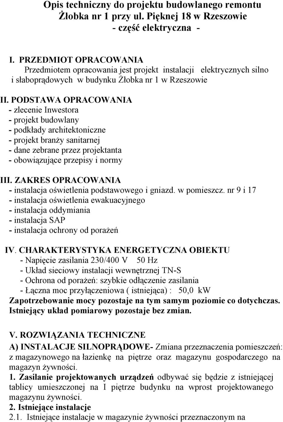 PODSTAWA OPRACOWANIA - zlecenie Inwestora - projekt budowlany - podkłady architektoniczne - projekt branży sanitarnej - dane zebrane przez projektanta - obowiązujące przepisy i normy III.