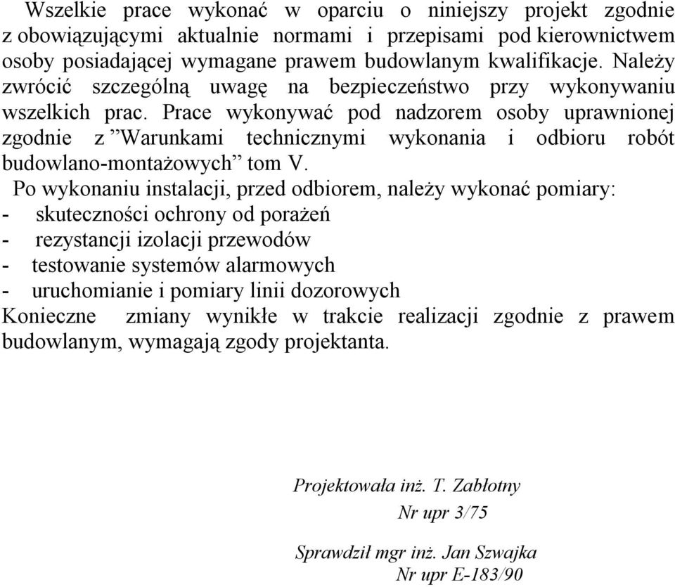 Prace wykonywać pod nadzorem osoby uprawnionej zgodnie z Warunkami technicznymi wykonania i odbioru robót budowlano-montażowych tom V.