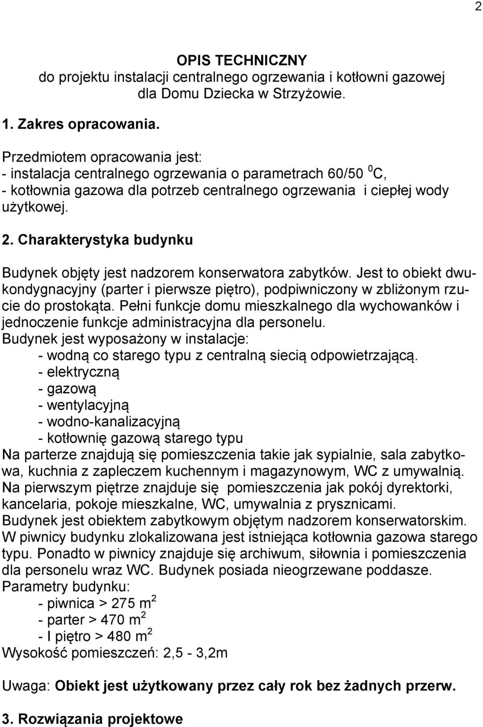 Charakterystyka budynku Budynek objęty jest nadzorem konserwatora zabytków. Jest to obiekt dwukondygnacyjny (parter i pierwsze piętro), podpiwniczony w zbliżonym rzucie do prostokąta.