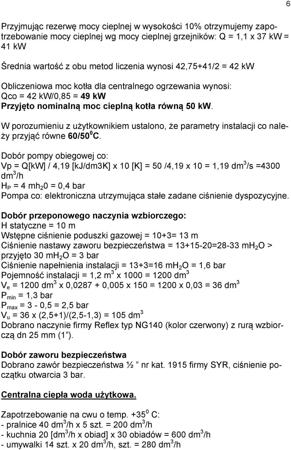 W porozumieniu z użytkownikiem ustalono, że parametry instalacji co należy przyjąć równe 60/50 0 C.