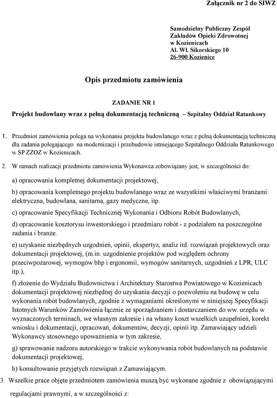 Przedmiot zamówienia polega na wykonaniu projektu budowlanego wraz z pełną dokumentacją techniczną dla zadania polegającego na modernizacji i przebudowie istniejącego Szpitalnego Oddziału Ratunkowego