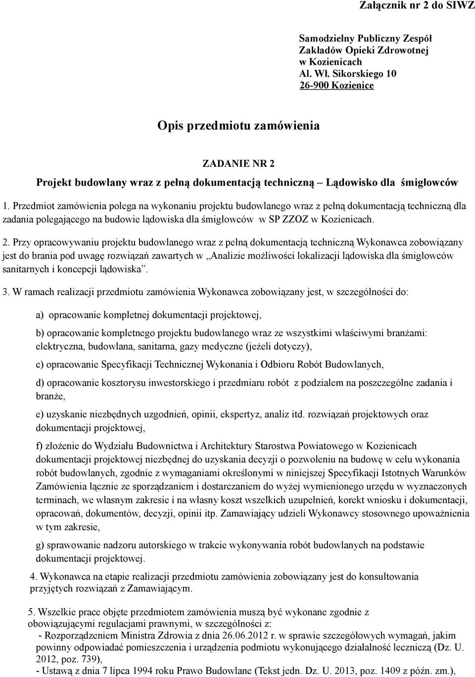 Przedmiot zamówienia polega na wykonaniu projektu budowlanego wraz z pełną dokumentacją techniczną dla zadania polegającego na budowie lądowiska dla śmigłowców w SP ZZOZ w Kozienicach. 2.