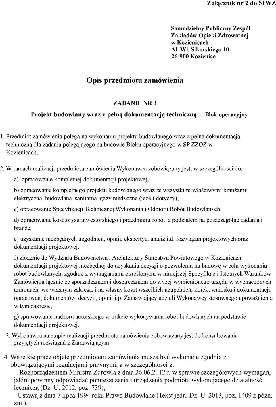 Przedmiot zamówienia polega na wykonaniu projektu budowlanego wraz z pełną dokumentacją techniczną dla zadania polegającego na budowie Bloku operacyjnego w SP ZZOZ w Kozienicach. 2.