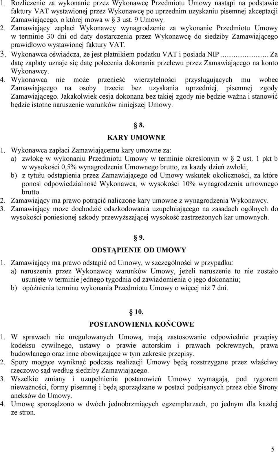 Zamawiający zapłaci Wykonawcy wynagrodzenie za wykonanie Przedmiotu Umowy w terminie 30 dni od daty dostarczenia przez Wykonawcę do siedziby Zamawiającego prawidłowo wystawionej faktury VAT. 3. Wykonawca oświadcza, że jest płatnikiem podatku VAT i posiada NIP.