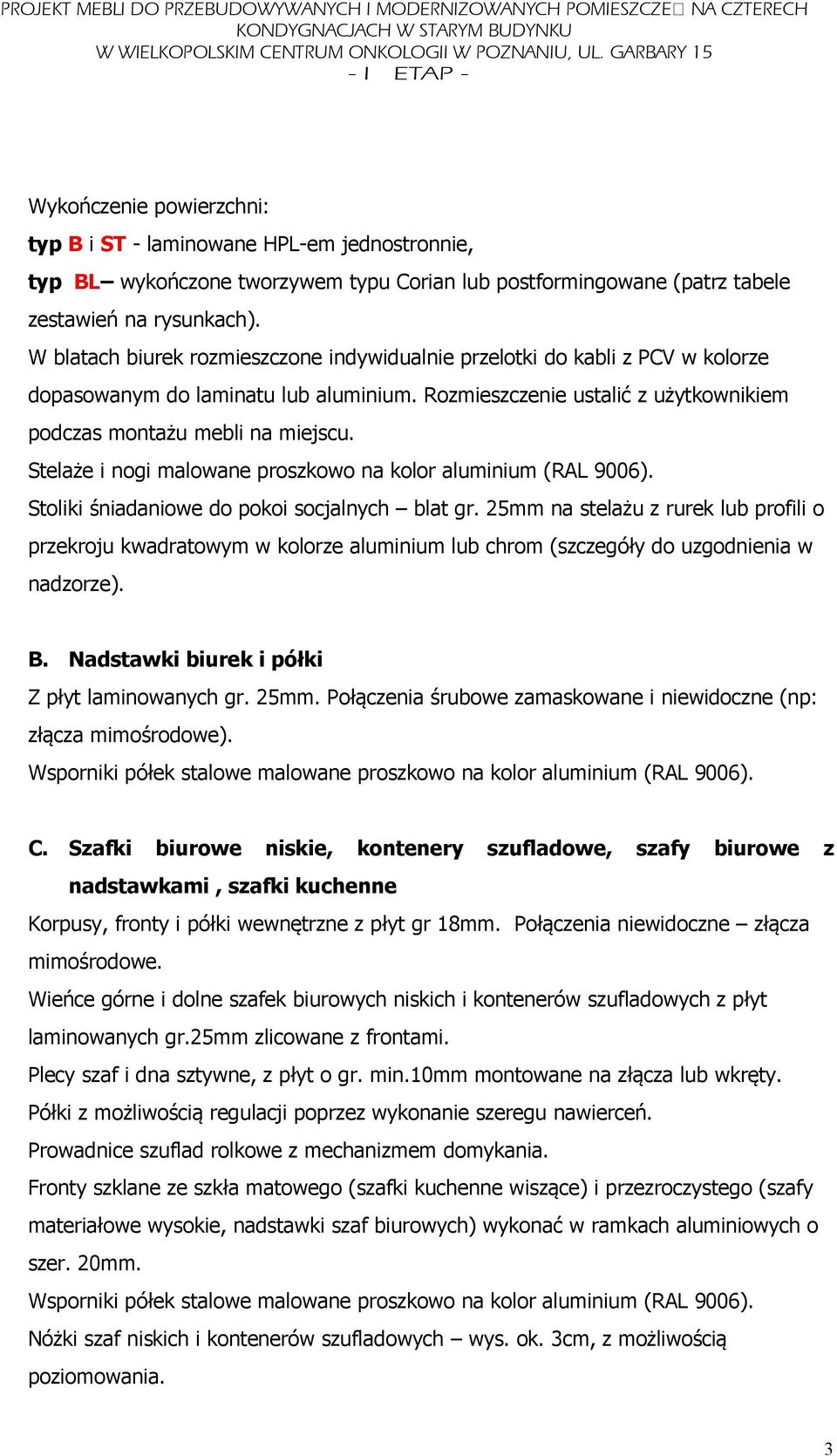 Stelaże i nogi malowane proszkowo na kolor aluminium (RAL 9006). Stoliki śniadaniowe do pokoi socjalnych blat gr.