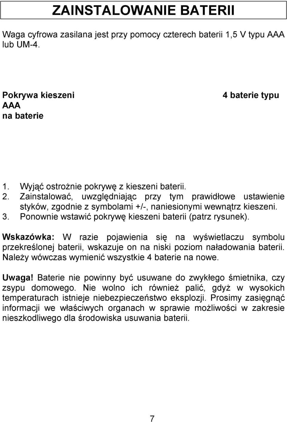 Wskazówka: W razie pojawienia się na wyświetlaczu symbolu przekreślonej baterii, wskazuje on na niski poziom naładowania baterii. Należy wówczas wymienić wszystkie 4 baterie na nowe. Uwaga!
