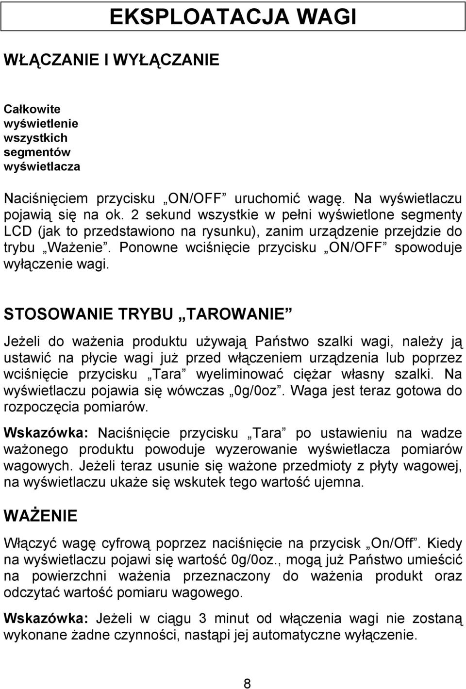 STOSOWANIE TRYBU TAROWANIE Jeżeli do ważenia produktu używają Państwo szalki wagi, należy ją ustawić na płycie wagi już przed włączeniem urządzenia lub poprzez wciśnięcie przycisku Tara wyeliminować