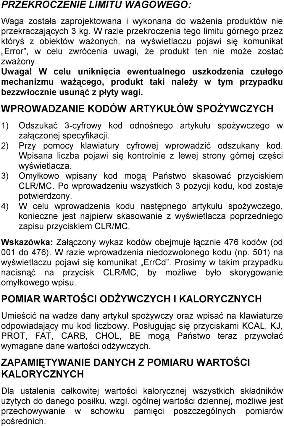 W celu uniknięcia ewentualnego uszkodzenia czułego mechanizmu ważącego, produkt taki należy w tym przypadku bezzwłocznie usunąć z płyty wagi.
