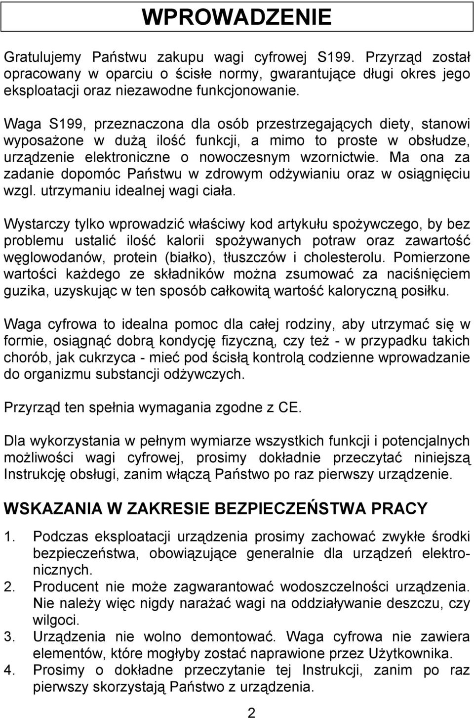 Ma ona za zadanie dopomóc Państwu w zdrowym odżywianiu oraz w osiągnięciu wzgl. utrzymaniu idealnej wagi ciała.