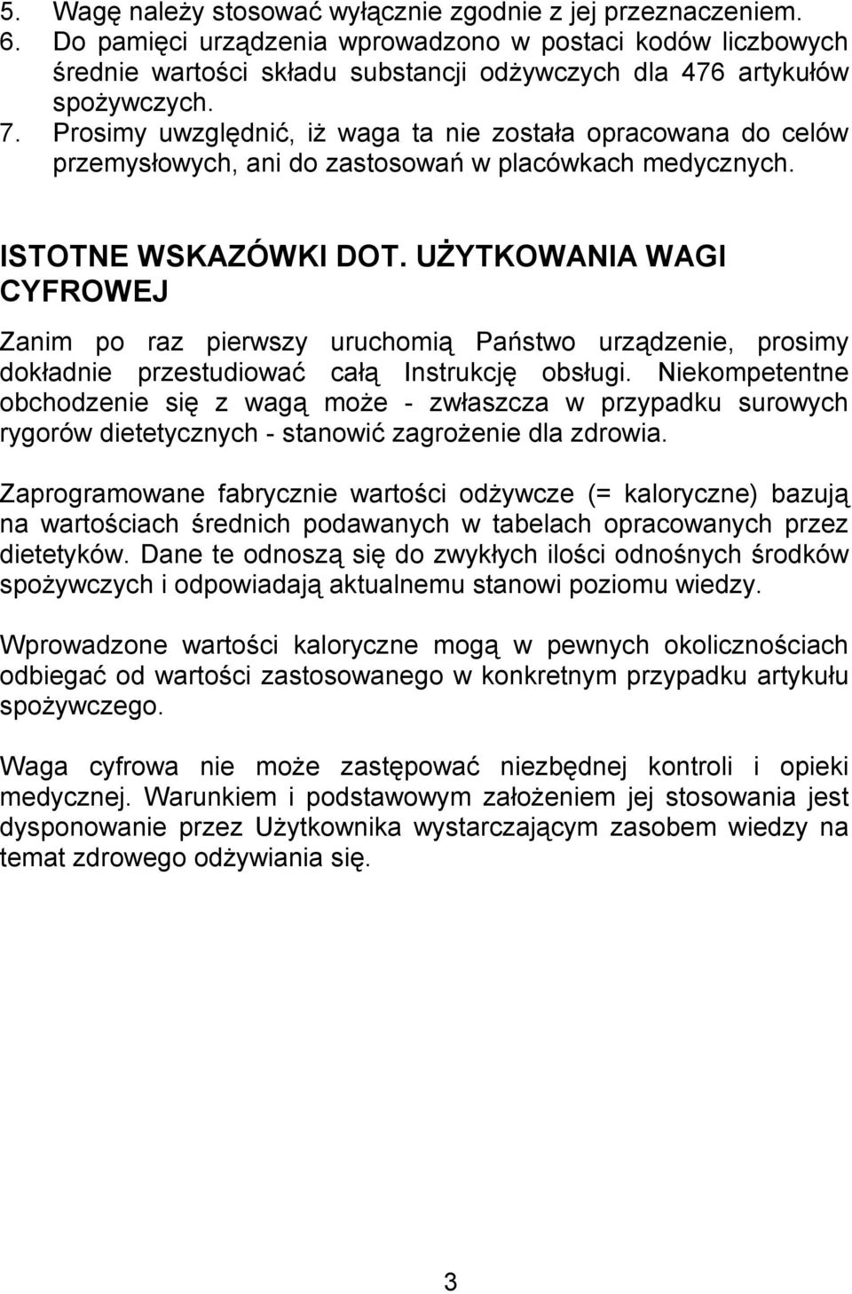 Prosimy uwzględnić, iż waga ta nie została opracowana do celów przemysłowych, ani do zastosowań w placówkach medycznych. ISTOTNE WSKAZÓWKI DOT.