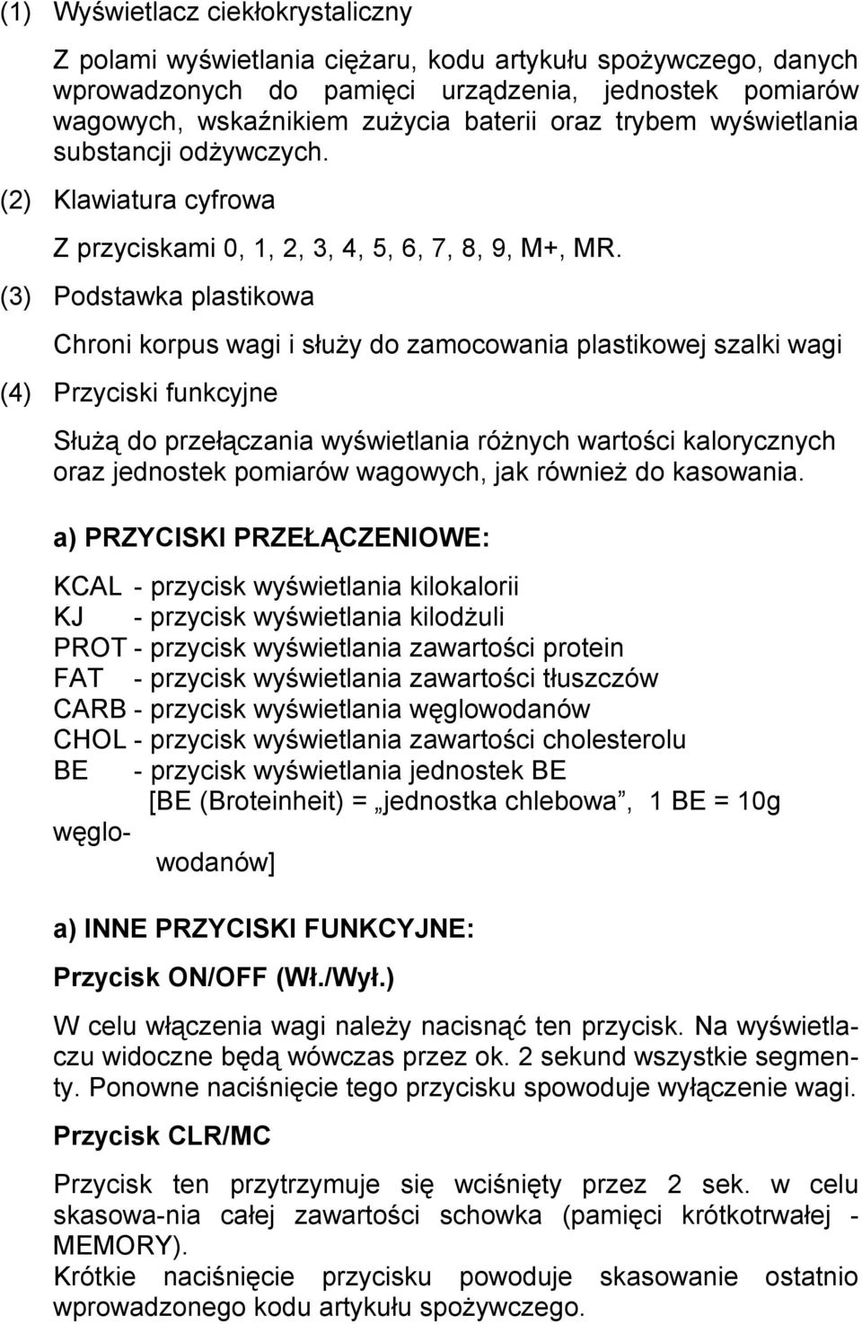 (3) Podstawka plastikowa Chroni korpus wagi i służy do zamocowania plastikowej szalki wagi (4) Przyciski funkcyjne Służą do przełączania wyświetlania różnych wartości kalorycznych oraz jednostek