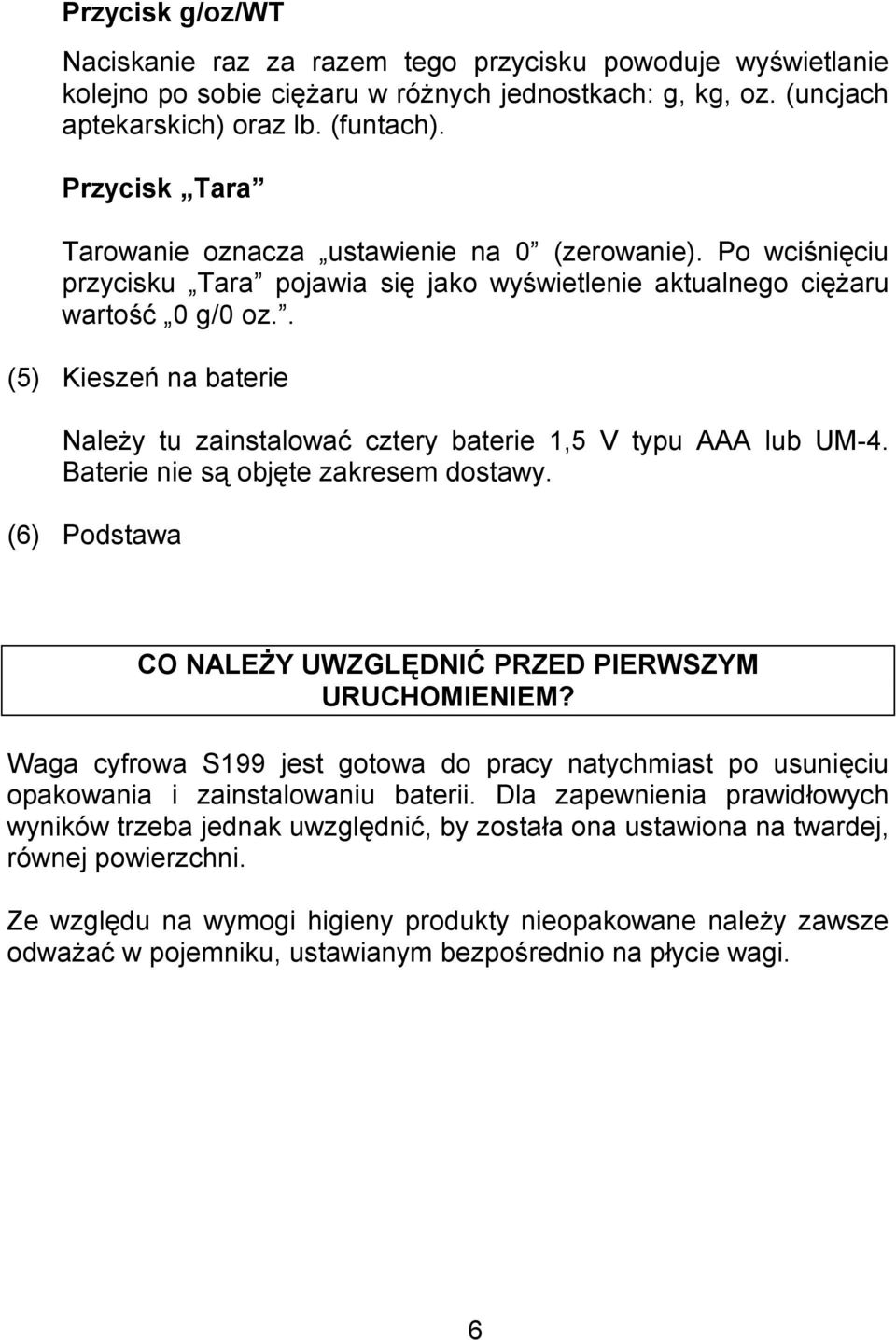 . (5) Kieszeń na baterie Należy tu zainstalować cztery baterie 1,5 V typu AAA lub UM-4. Baterie nie są objęte zakresem dostawy. (6) Podstawa CO NALEŻY UWZGLĘDNIĆ PRZED PIERWSZYM URUCHOMIENIEM?