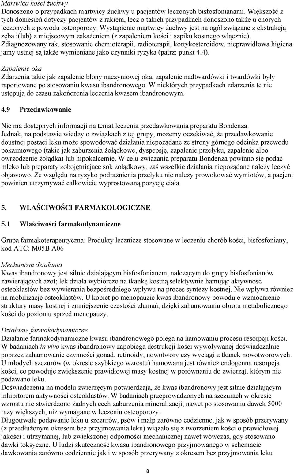 Wystąpienie martwicy żuchwy jest na ogół związane z ekstrakcją zęba i(lub) z miejscowym zakażeniem (z zapaleniem kości i szpiku kostnego włącznie).