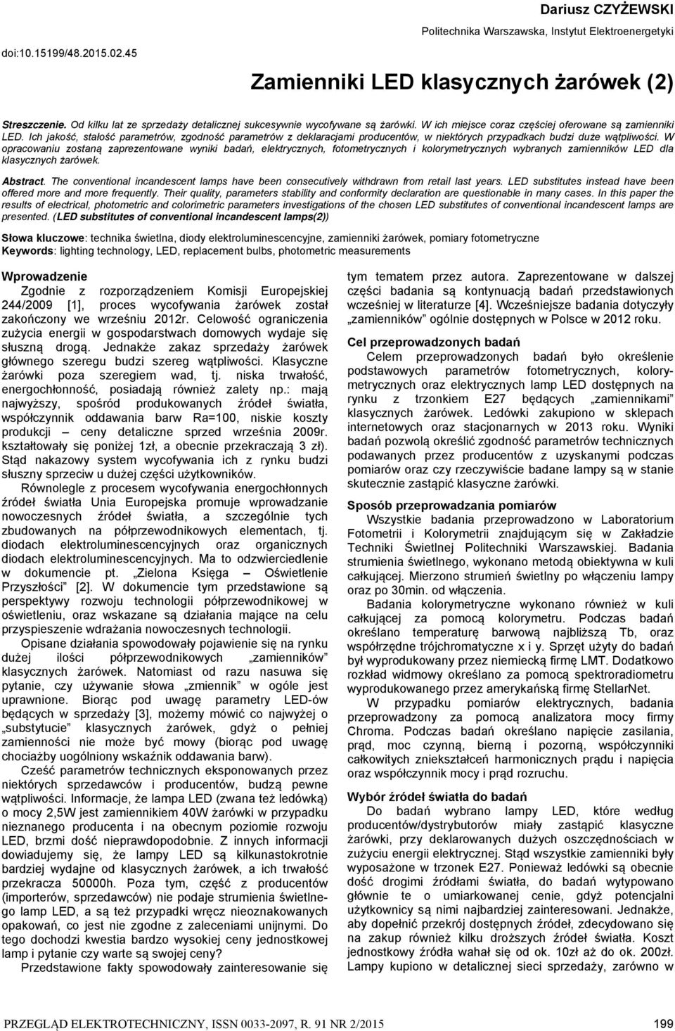 Ich jakość, stałość parametrów, zgodność parametrów z deklaracjami producentów, w niektórych przypadkach budzi duże wątpliwości.